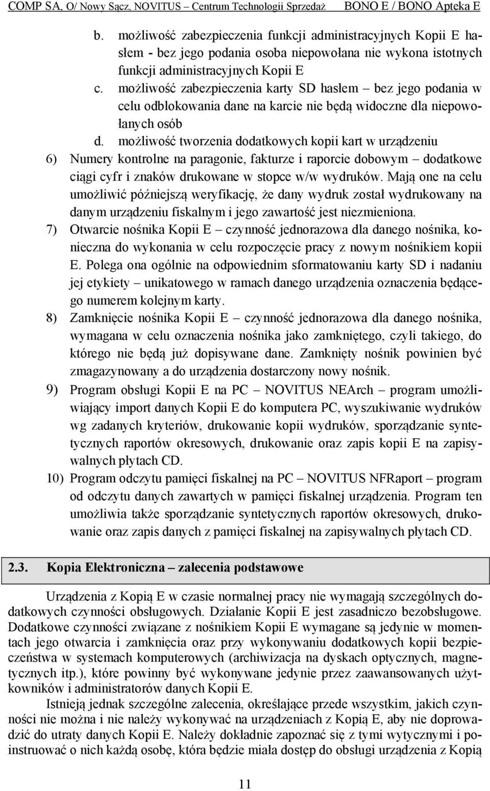 możliwość tworzenia dodatkowych kopii kart w urządzeniu 6) Numery kontrolne na paragonie, fakturze i raporcie dobowym dodatkowe ciągi cyfr i znaków drukowane w stopce w/w wydruków.