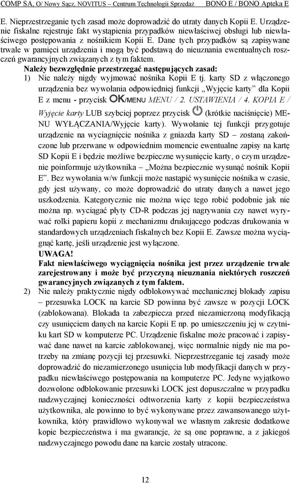 Dane tych przypadków są zapisywane trwale w pamięci urządzenia i mogą być podstawą do nieuznania ewentualnych roszczeń gwarancyjnych związanych z tym faktem.