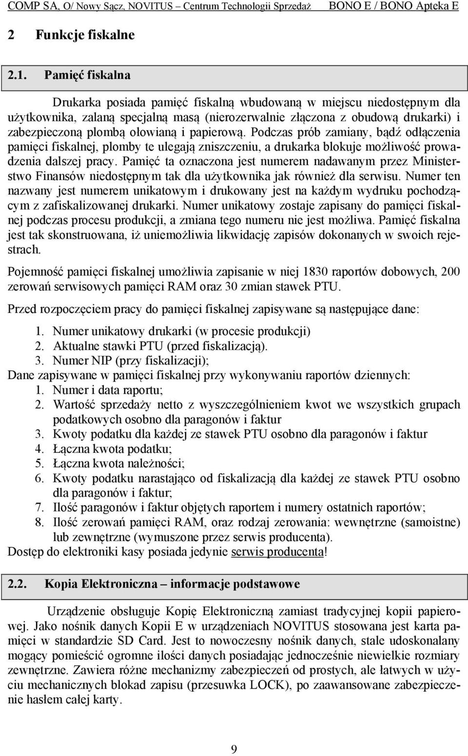 papierową. Podczas prób zamiany, bądź odłączenia pamięci fiskalnej, plomby te ulegają zniszczeniu, a drukarka blokuje możliwość prowadzenia dalszej pracy.
