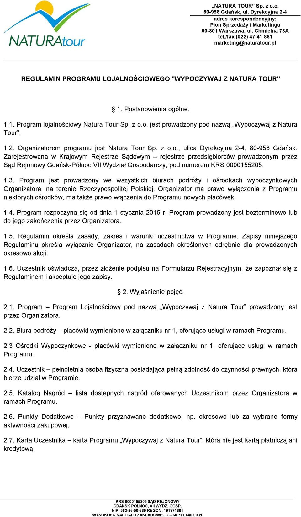 Zarejestrowana w Krajowym Rejestrze Sądowym rejestrze przedsiębiorców prowadzonym przez Sąd Rejonowy Gdańsk-Północ VII Wydział Gospodarczy, pod numerem KRS 0000155205. 1.3.