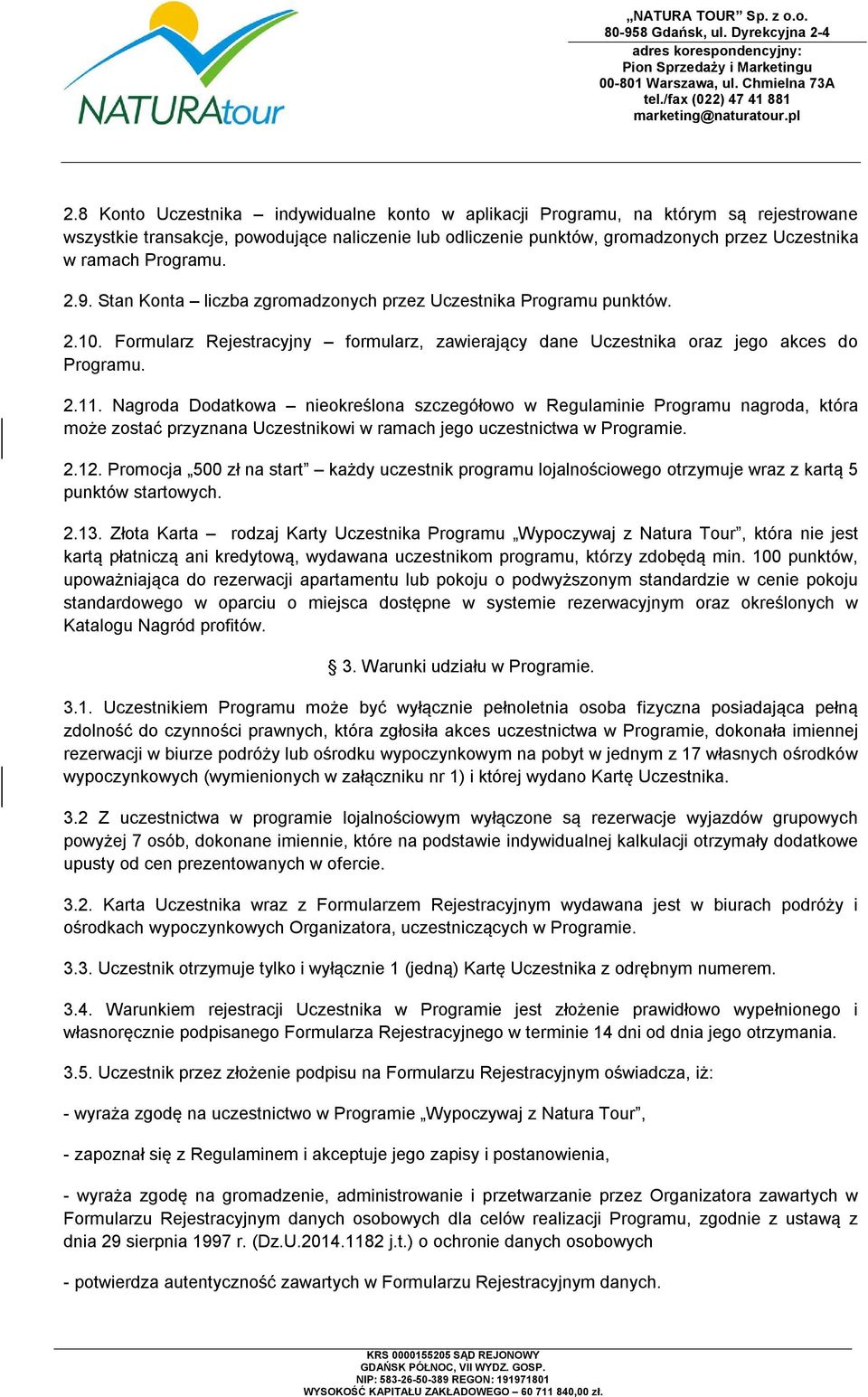 Nagroda Dodatkowa nieokreślona szczegółowo w Regulaminie Programu nagroda, która może zostać przyznana Uczestnikowi w ramach jego uczestnictwa w Programie. 2.12.
