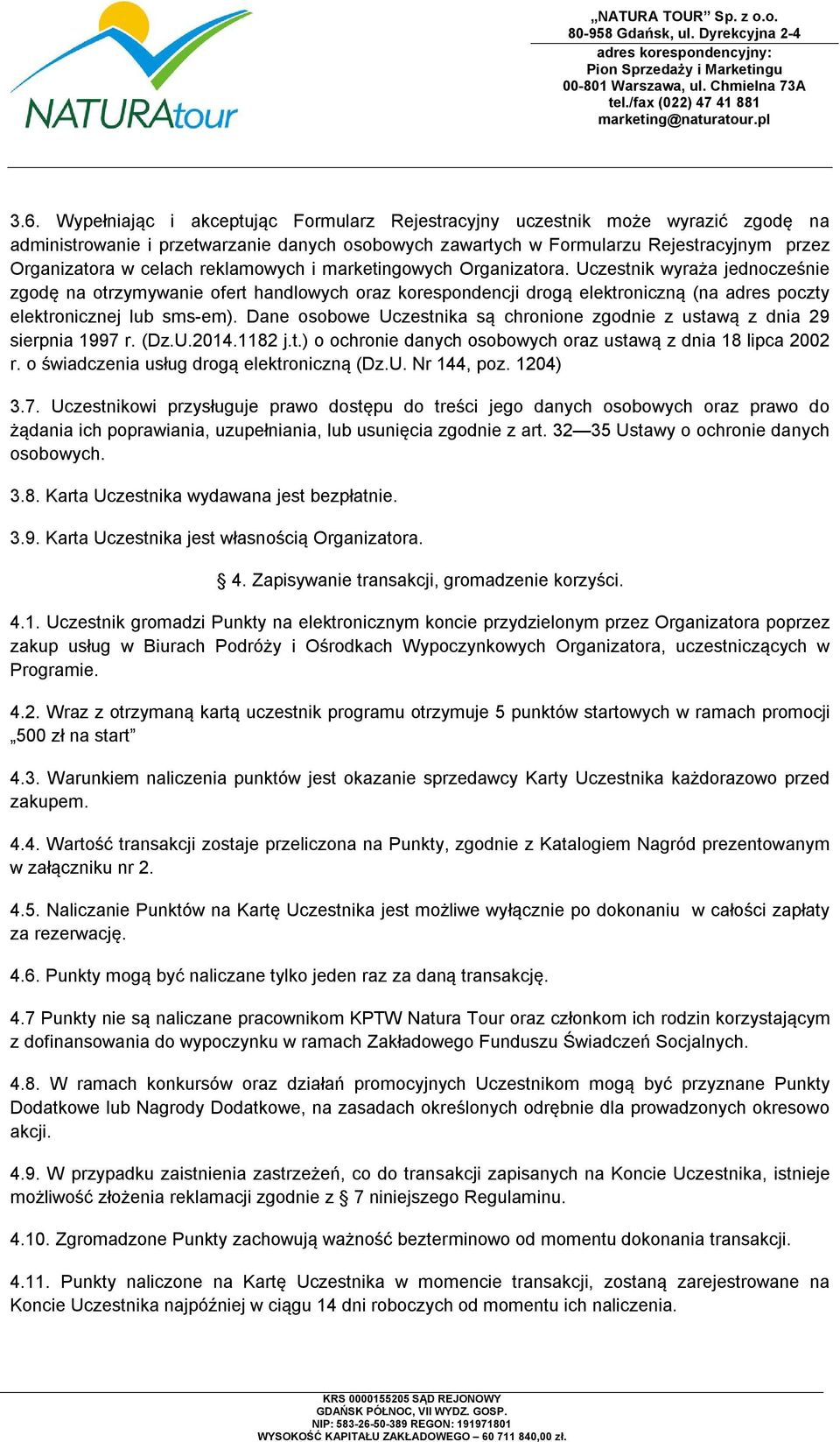 Uczestnik wyraża jednocześnie zgodę na otrzymywanie ofert handlowych oraz korespondencji drogą elektroniczną (na adres poczty elektronicznej lub sms-em).