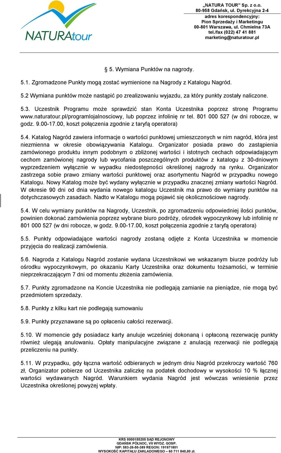00, koszt połączenia zgodnie z taryfą operatora) 5.4. Katalog Nagród zawiera informacje o wartości punktowej umieszczonych w nim nagród, która jest niezmienna w okresie obowiązywania Katalogu.