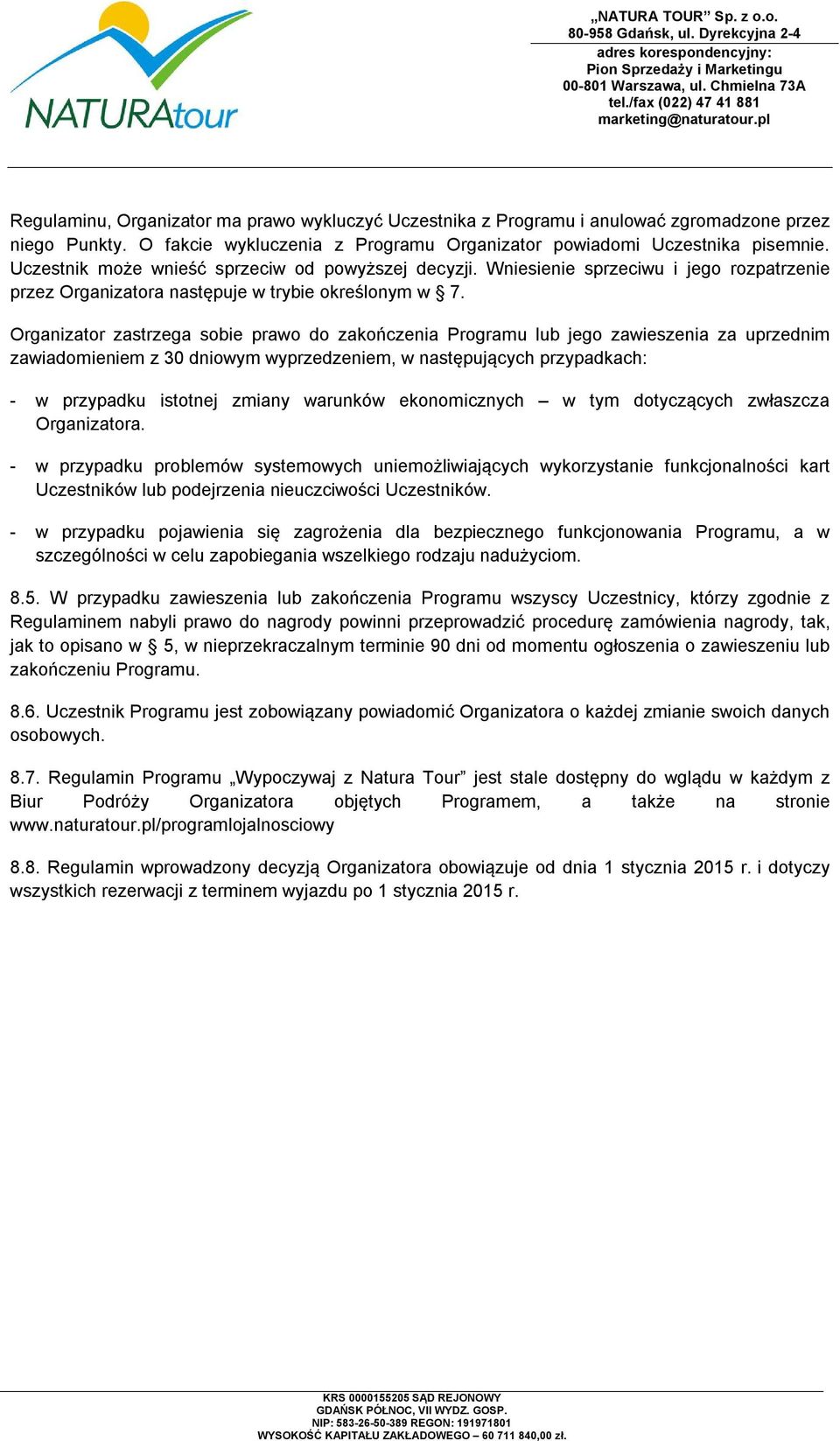 Organizator zastrzega sobie prawo do zakończenia Programu lub jego zawieszenia za uprzednim zawiadomieniem z 30 dniowym wyprzedzeniem, w następujących przypadkach: - w przypadku istotnej zmiany