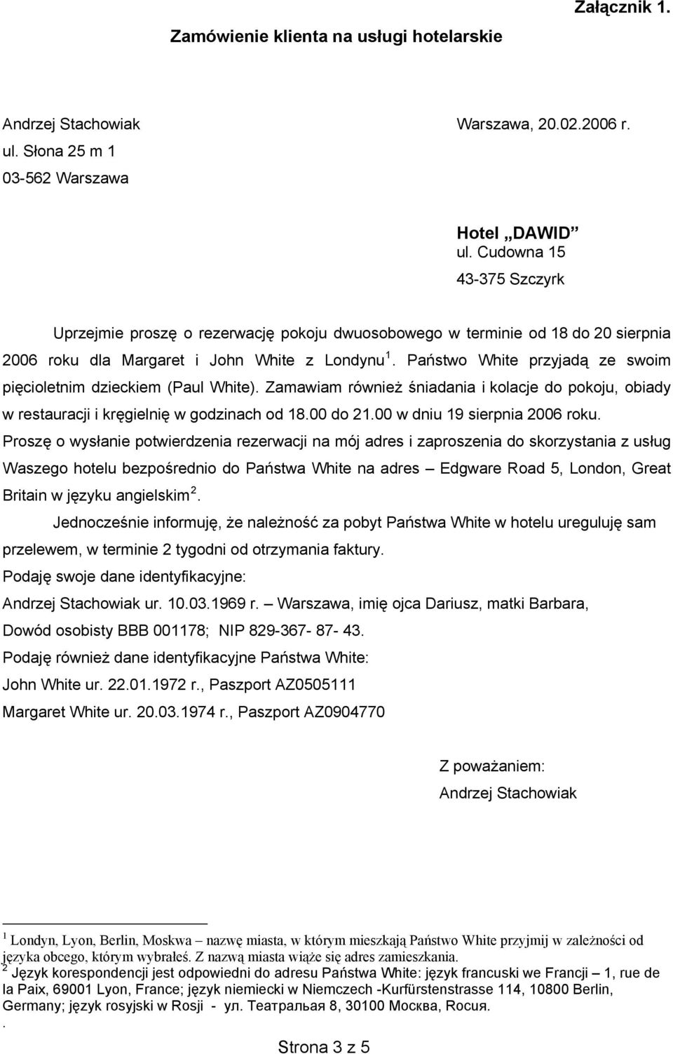 Państwo White przyjadą ze swoim pięcioletnim dzieckiem (Paul White). Zamawiam również śniadania i kolacje do pokoju, obiady w restauracji i kręgielnię w godzinach od 18.00 do 21.