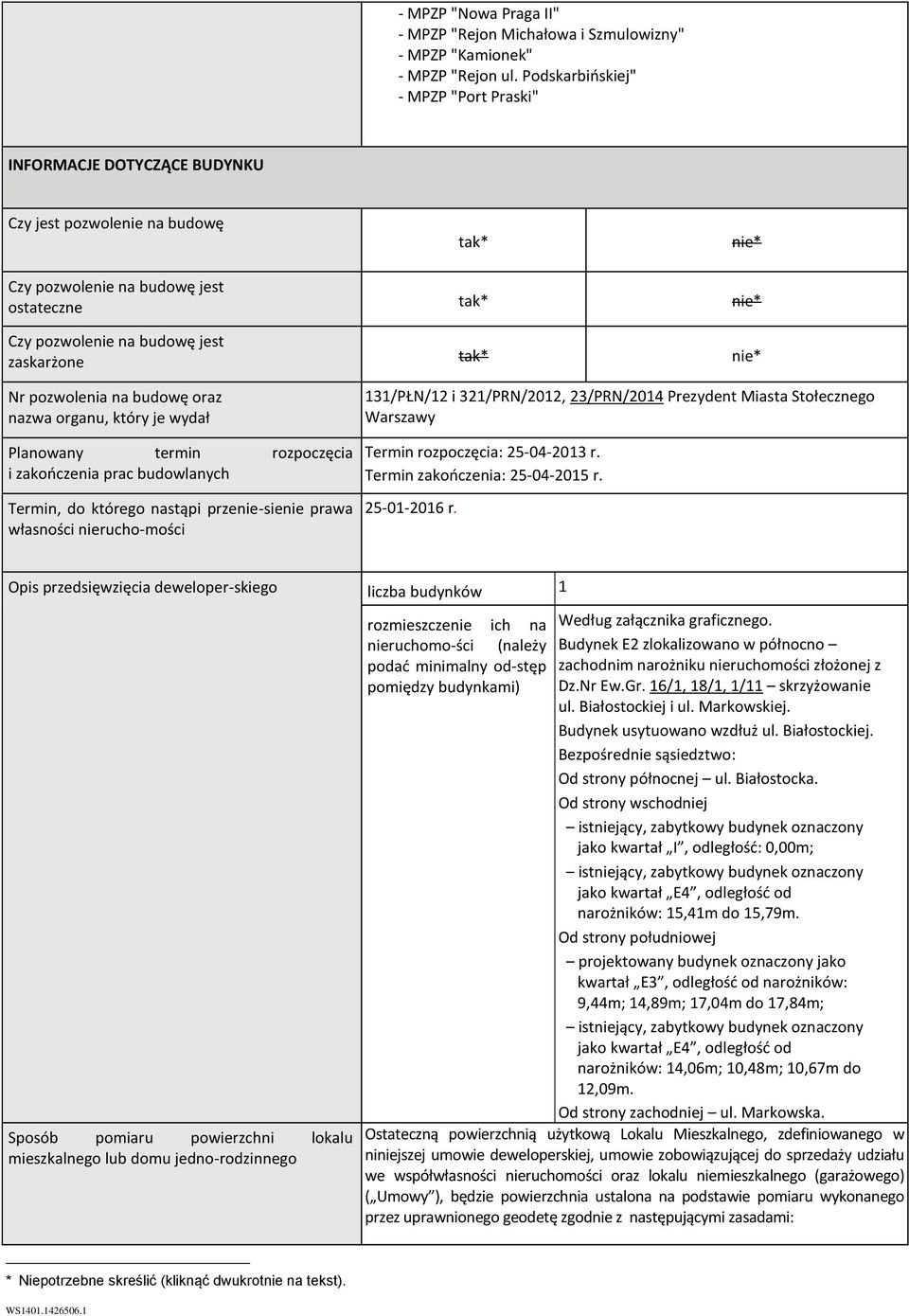 tak* nie* Nr pozwolenia na budowę oraz nazwa organu, który je wydał Planowany termin rozpoczęcia i zakończenia prac budowlanych Termin, do którego nastąpi przenie-sienie prawa własności