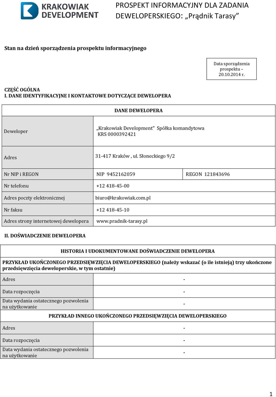 Słoneckiego 9/2 Nr NIP i REGON NIP 9452162059 REGON 121843696 Nr telefonu +12 4184500 Adres poczty elektronicznej biuro@krakowiak.com.pl Nr faksu +12 4184510 Adres strony internetowej dewelopera www.