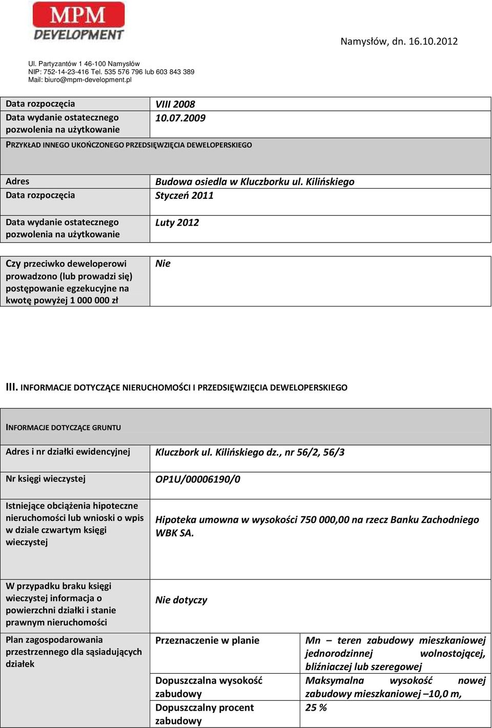 powyżej 1 000 000 zł Nie III. INFORMACJE DOTYCZĄCE NIERUCHOMOŚCI I PRZEDSIĘWZIĘCIA DEWELOPERSKIEGO INFORMACJE DOTYCZĄCE GRUNTU Adres i nr działki ewidencyjnej Kluczbork ul. Kilińskiego dz.