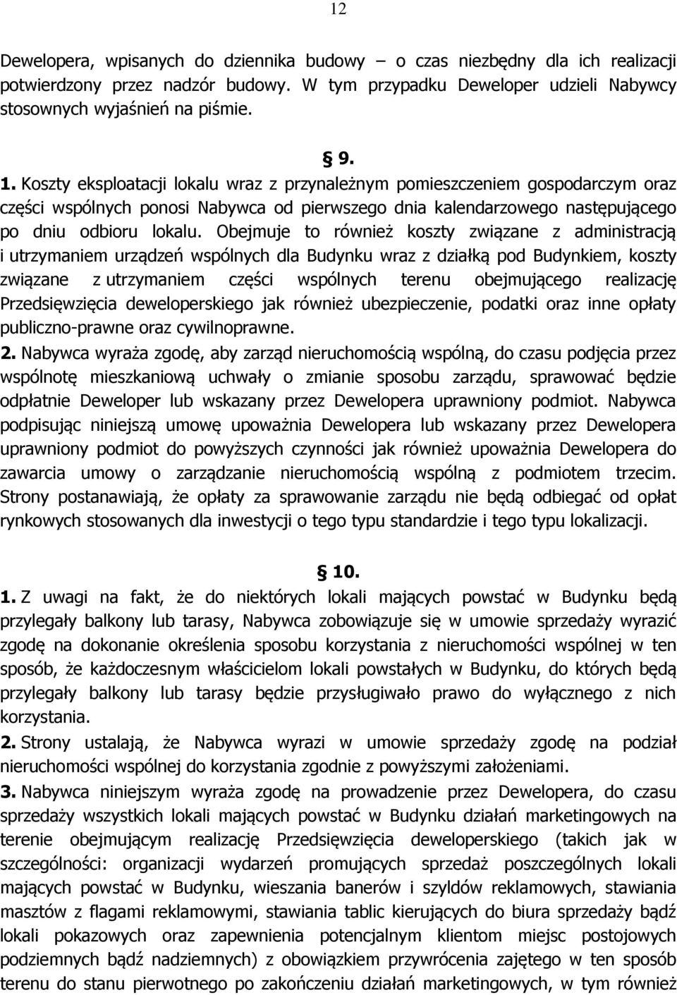 Obejmuje to również koszty związane z administracją i utrzymaniem urządzeń wspólnych dla Budynku wraz z działką pod Budynkiem, koszty związane z utrzymaniem części wspólnych terenu obejmującego