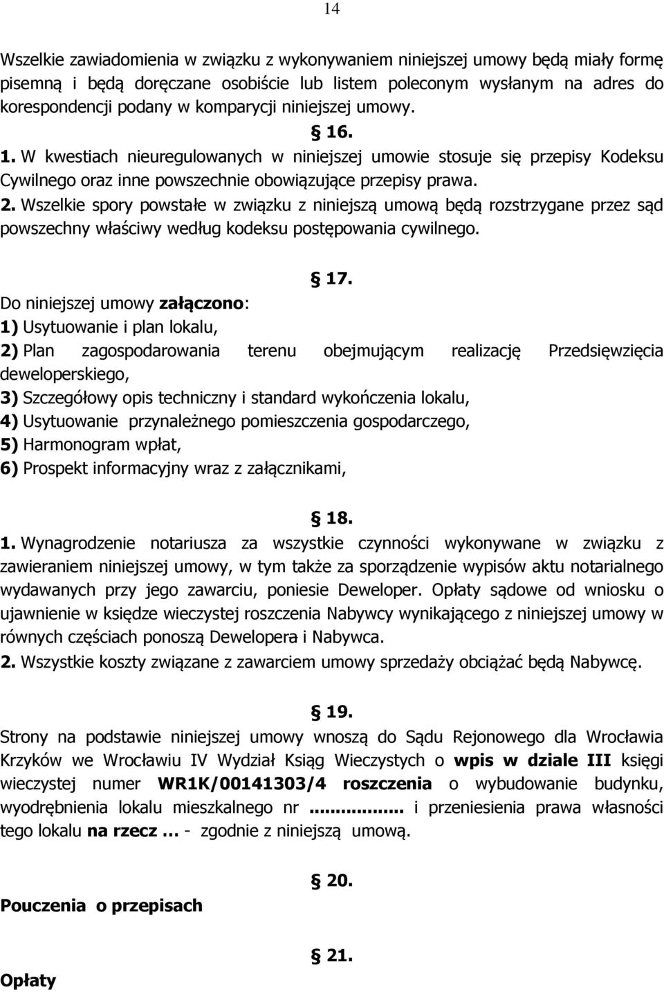 Wszelkie spory powstałe w związku z niniejszą umową będą rozstrzygane przez sąd powszechny właściwy według kodeksu postępowania cywilnego. 17.