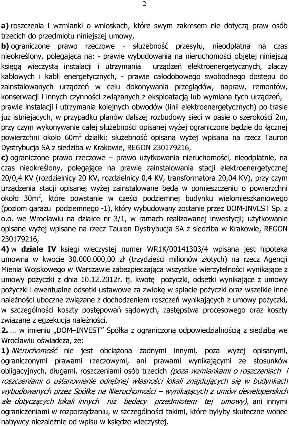 - prawie całodobowego swobodnego dostępu do zainstalowanych urządzeń w celu dokonywania przeglądów, napraw, remontów, konserwacji i innych czynności związanych z eksploatacją lub wymiana tych