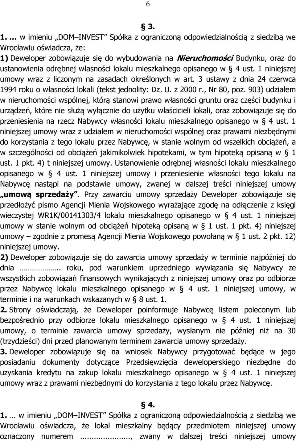 własności lokalu mieszkalnego opisanego w 4 ust. 1 niniejszej umowy wraz z liczonym na zasadach określonych w art. 3 ustawy z dnia 24 czerwca 1994 roku o własności lokali (tekst jednolity: Dz. U.