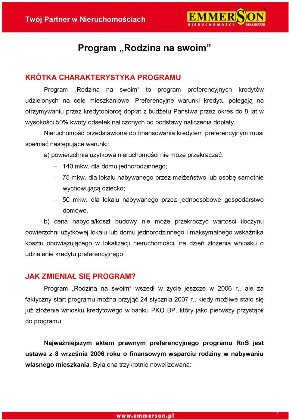 Nieruchomość przedstawiona do finansowania kredytem preferencyjnym musi spełniać następujące warunki: a) powierzchnia użytkowa nieruchomości nie może przekraczać: 140 mkw.