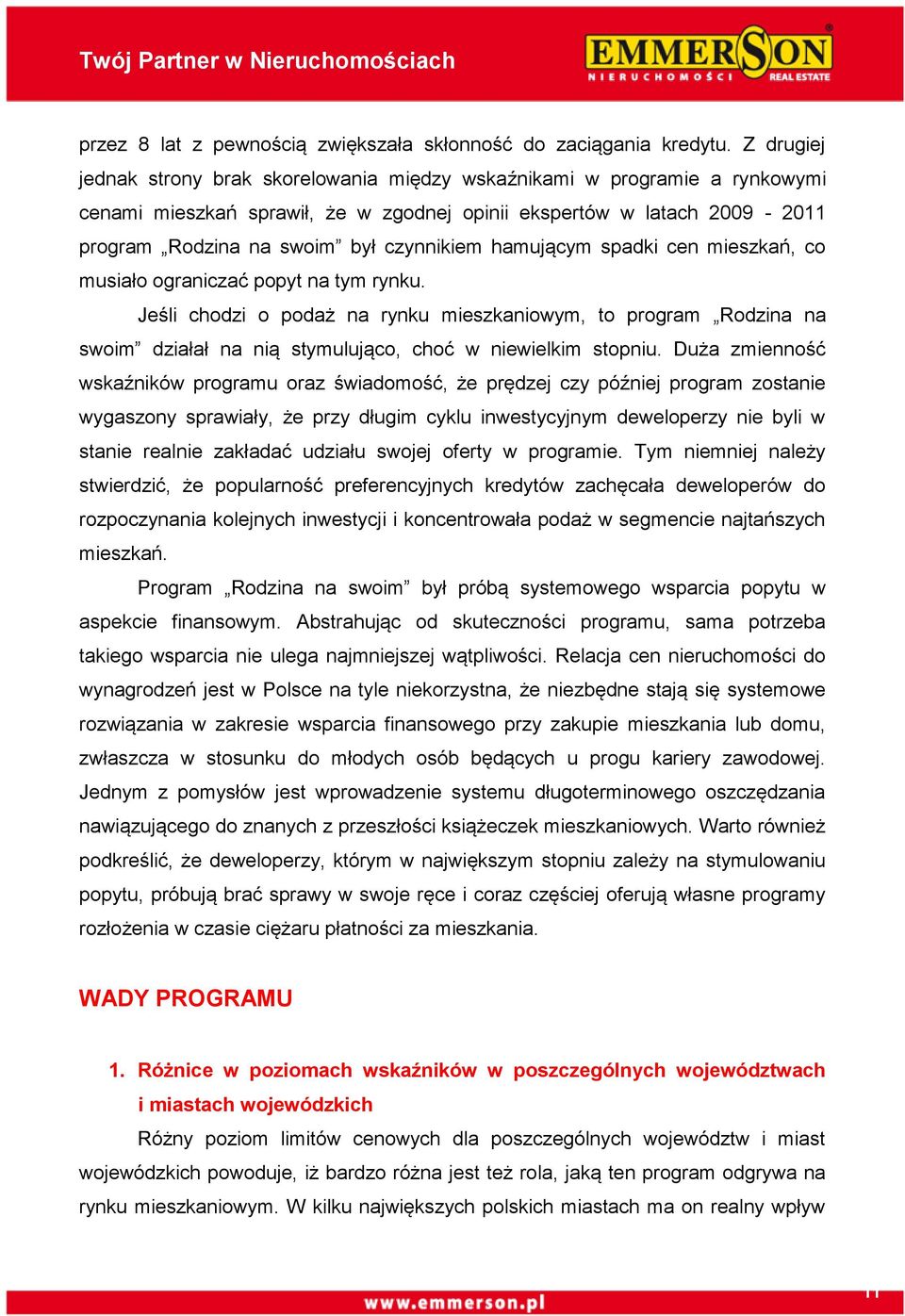 hamującym spadki cen mieszkań, co musiało ograniczać popyt na tym rynku. Jeśli chodzi o podaż na rynku mieszkaniowym, to program Rodzina na swoim działał na nią stymulująco, choć w niewielkim stopniu.