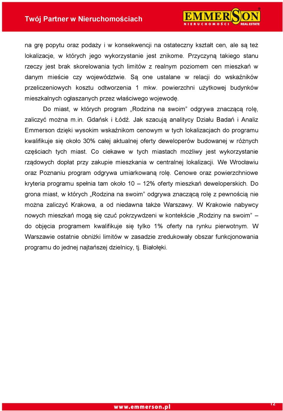 Są one ustalane w relacji do wskaźników przeliczeniowych kosztu odtworzenia 1 mkw. powierzchni użytkowej budynków mieszkalnych ogłaszanych przez właściwego wojewodę.