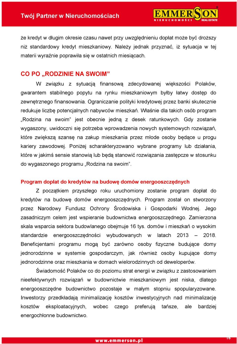 CO PO RODZINIE NA SWOIM W związku z sytuacją finansową zdecydowanej większości Polaków, gwarantem stabilnego popytu na rynku mieszkaniowym byłby łatwy dostęp do zewnętrznego finansowania.