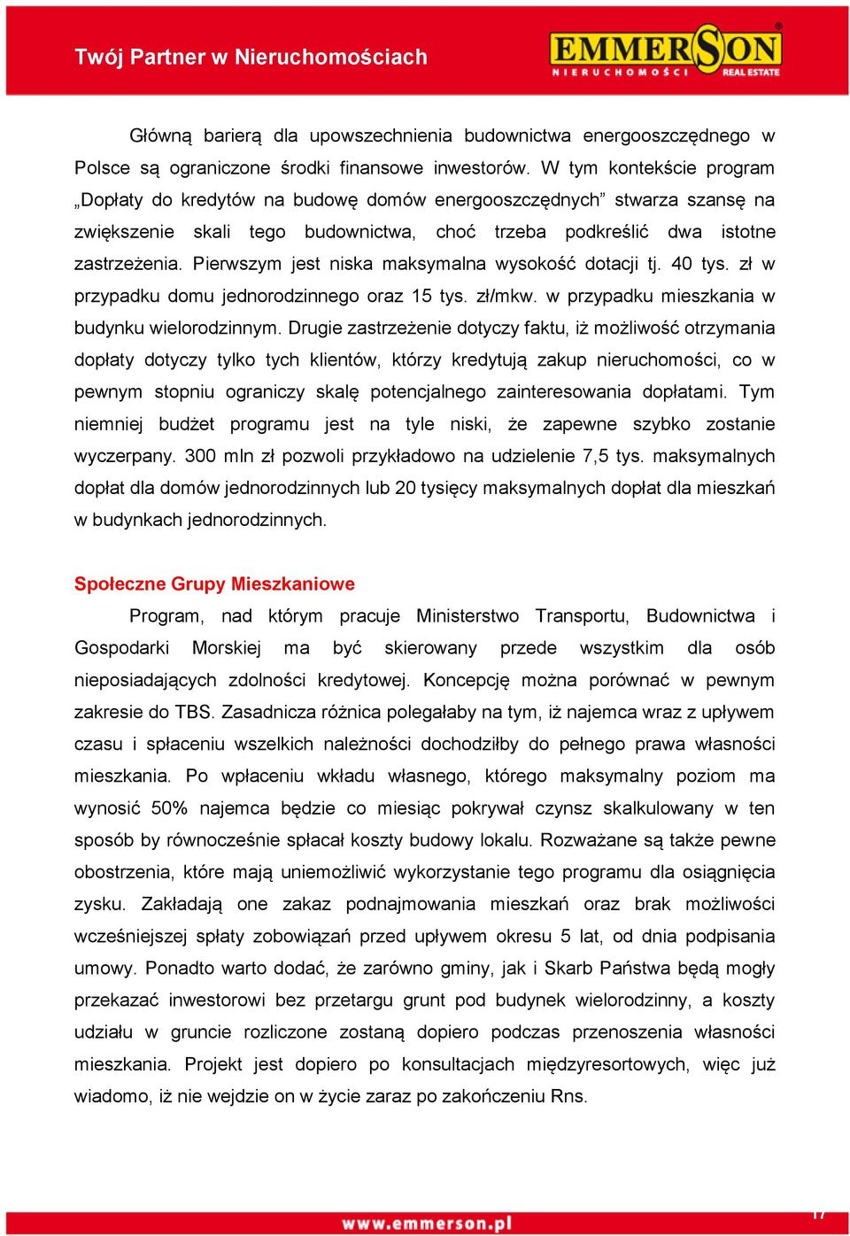 Pierwszym jest niska maksymalna wysokość dotacji tj. 40 tys. zł w przypadku domu jednorodzinnego oraz 15 tys. zł/mkw. w przypadku mieszkania w budynku wielorodzinnym.