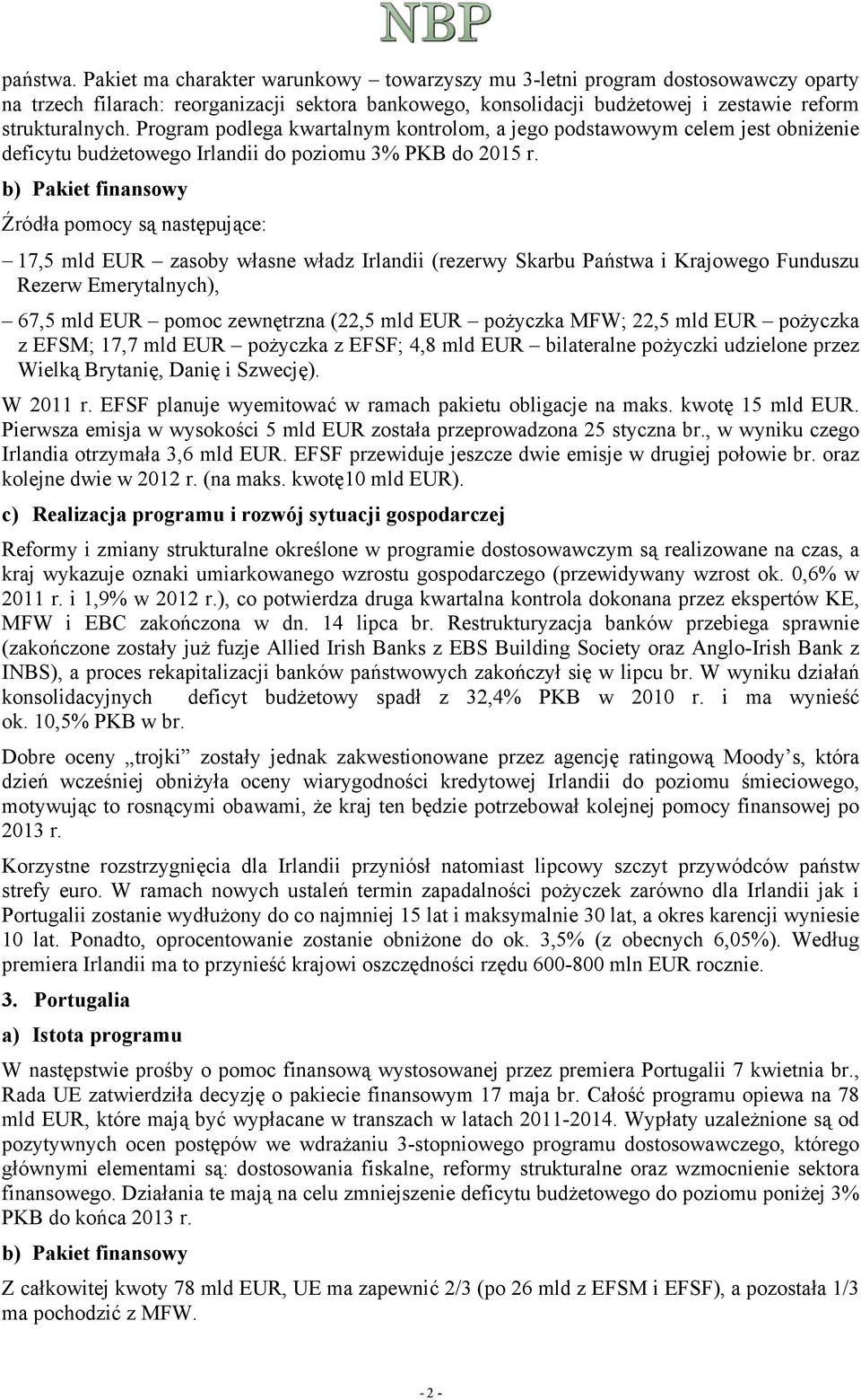 b) Pakiet finansowy Źródła pomocy są następujące: 17,5 mld EUR zasoby własne władz Irlandii (rezerwy Skarbu Państwa i Krajowego Funduszu Rezerw Emerytalnych), 67,5 mld EUR pomoc zewnętrzna (22,5 mld