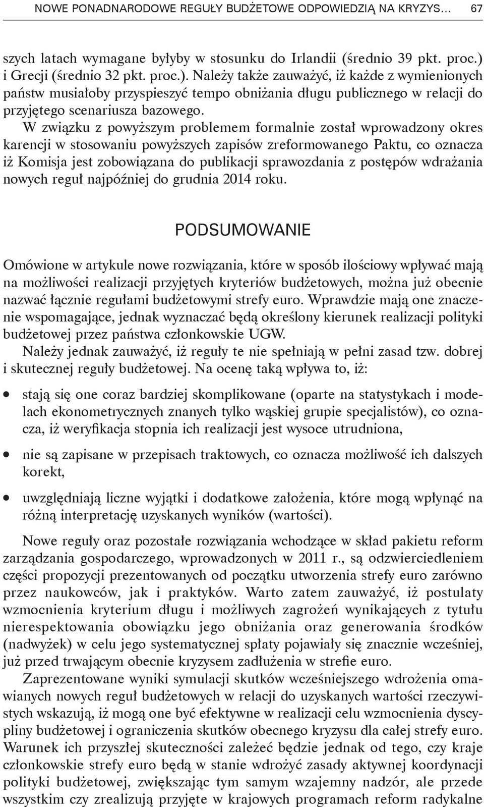 W związku z powyższym problemem formalnie został wprowadzony okres karencji w stosowaniu powyższych zapisów zreformowanego Paktu, co oznacza iż Komisja jest zobowiązana do publikacji sprawozdania z