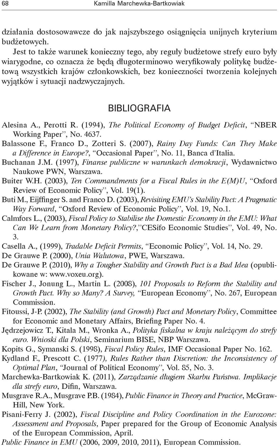 konieczności tworzenia kolejnych wyjątków i sytuacji nadzwyczajnych. BIBLIOGRAFIA Alesina A., Perotti R. (1994), The Political Economy of Budget Deficit, NBER Working Paper, No. 4637. Balassone F.