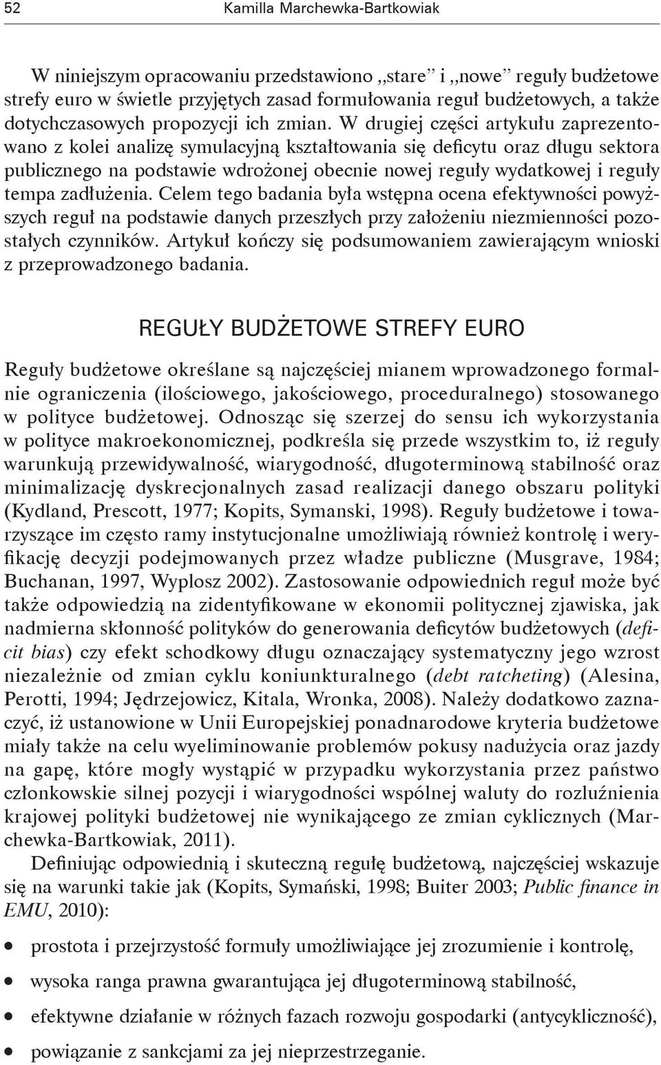 W drugiej części artykułu zaprezentowano z kolei analizę symulacyjną kształtowania się deficytu oraz długu sektora publicznego na podstawie wdrożonej obecnie nowej reguły wydatkowej i reguły tempa