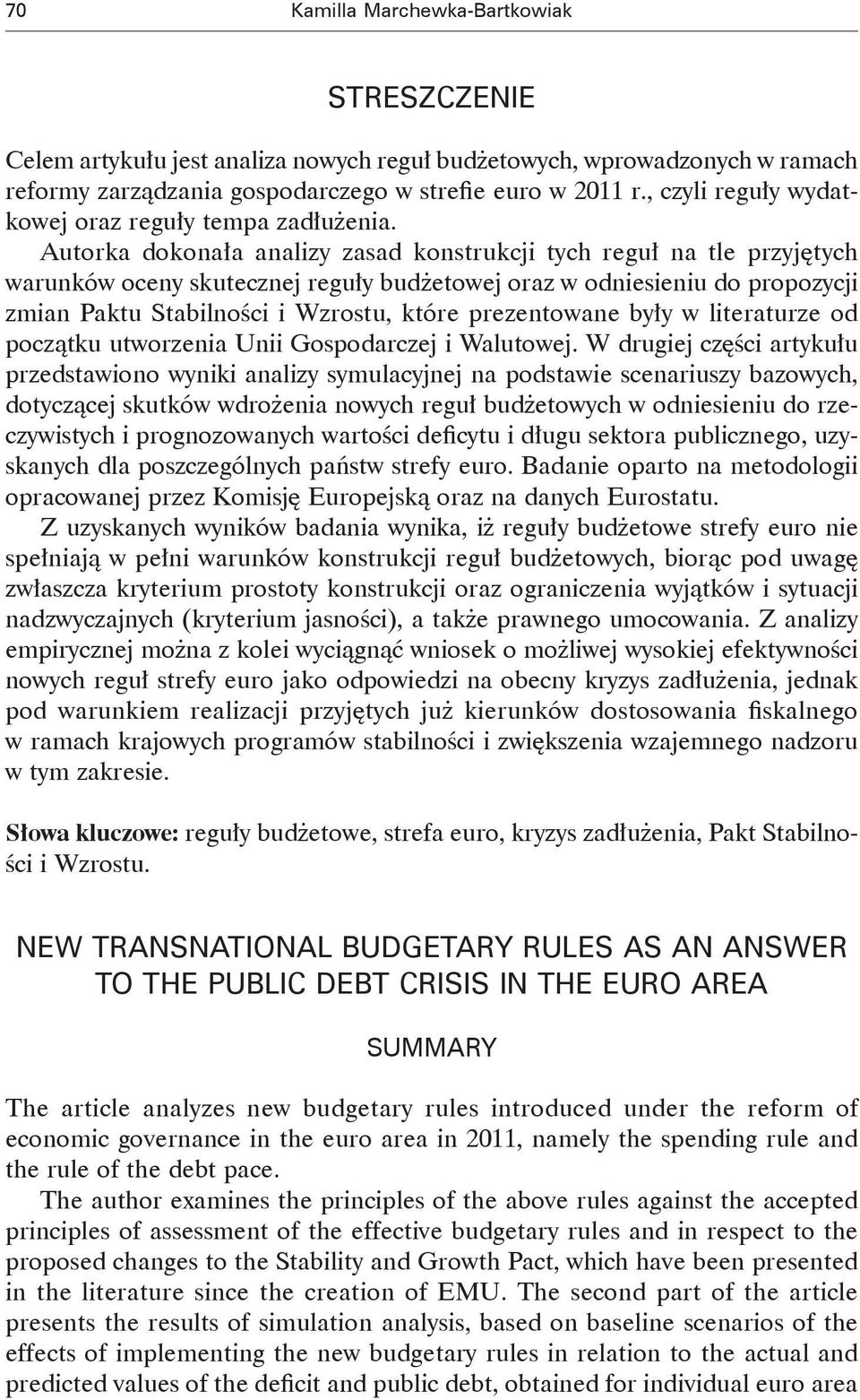 Autorka dokonała analizy zasad konstrukcji tych reguł na tle przyjętych warunków oceny skutecznej reguły budżetowej oraz w odniesieniu do propozycji zmian Paktu Stabilności i Wzrostu, które