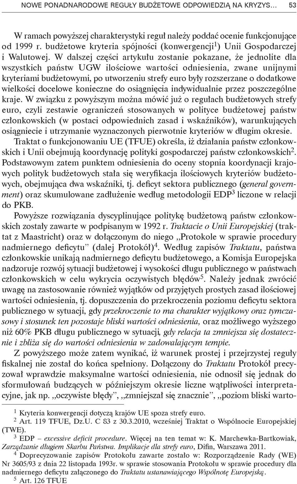 W dalszej części artykułu zostanie pokazane, że jednolite dla wszystkich państw UGW ilościowe wartości odniesienia, zwane unijnymi kryteriami budżetowymi, po utworzeniu strefy euro były rozszerzane o