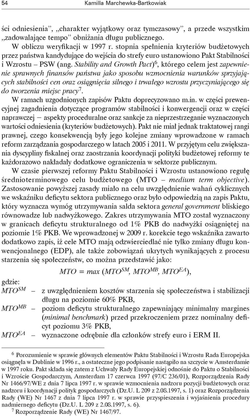 Stability and Growth Pact) 6, którego celem jest zapewnienie sprawnych finansów państwa jako sposobu wzmocnienia warunków sprzyjających stabilności cen oraz osiągnięcia silnego i trwałego wzrostu