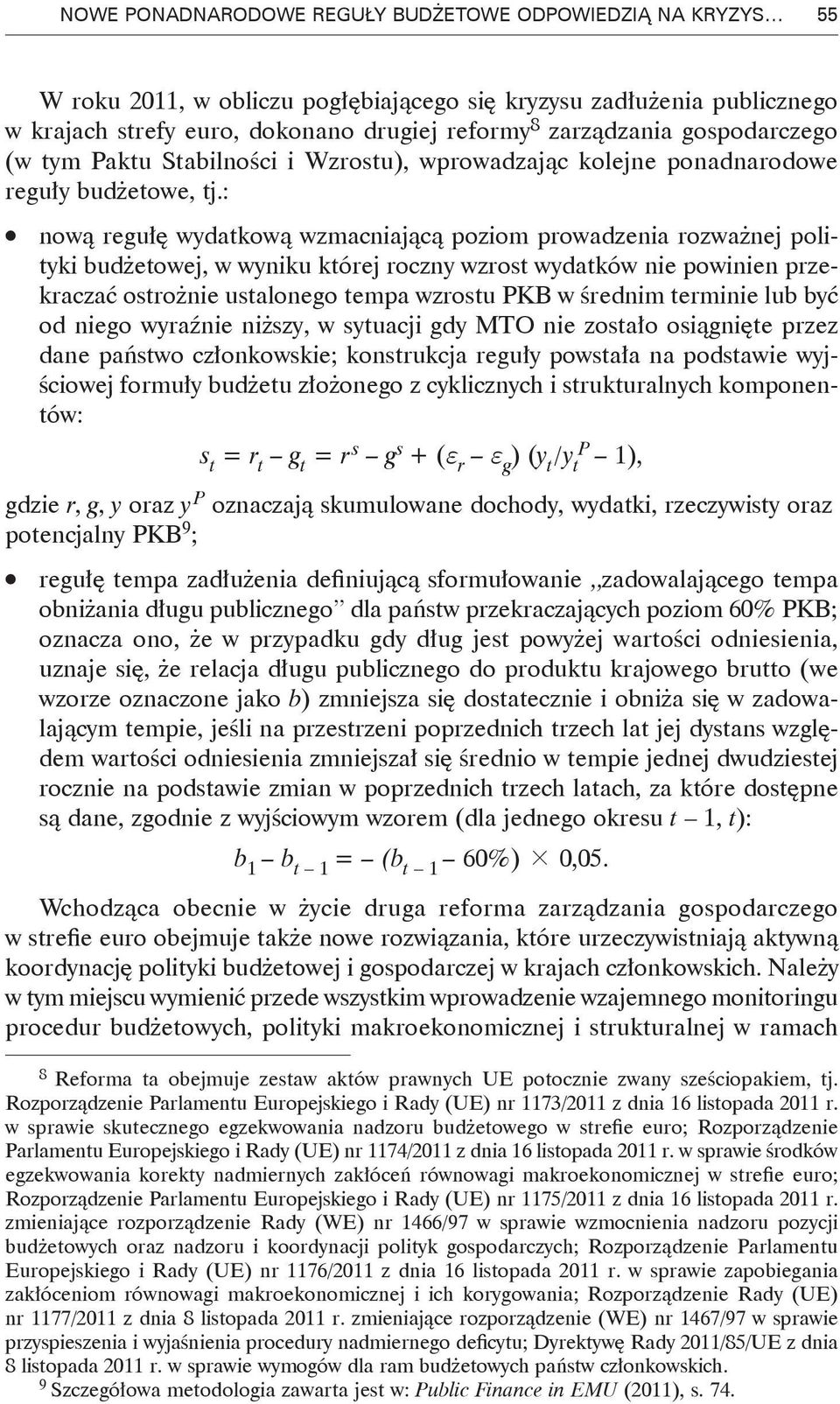 : 11 nową regułę wydatkową wzmacniającą poziom prowadzenia rozważnej polityki budżetowej, w wyniku której roczny wzrost wydatków nie powinien przekraczać ostrożnie ustalonego tempa wzrostu PKB w