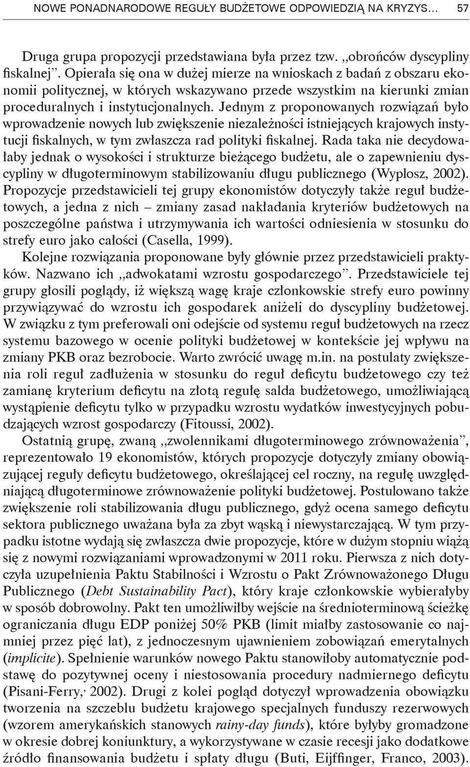 Jednym z proponowanych rozwiązań było wprowadzenie nowych lub zwiększenie niezależności istniejących krajowych instytucji fiskalnych, w tym zwłaszcza rad polityki fiskalnej.