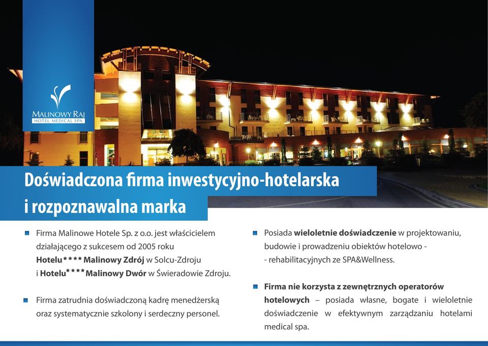 Posiada wieloletnie doświadczenie w projektowaniu, budowie i prowadzeniu obiektów hotelowo - - rehabilitacyjnych ze SPA&Wellness.