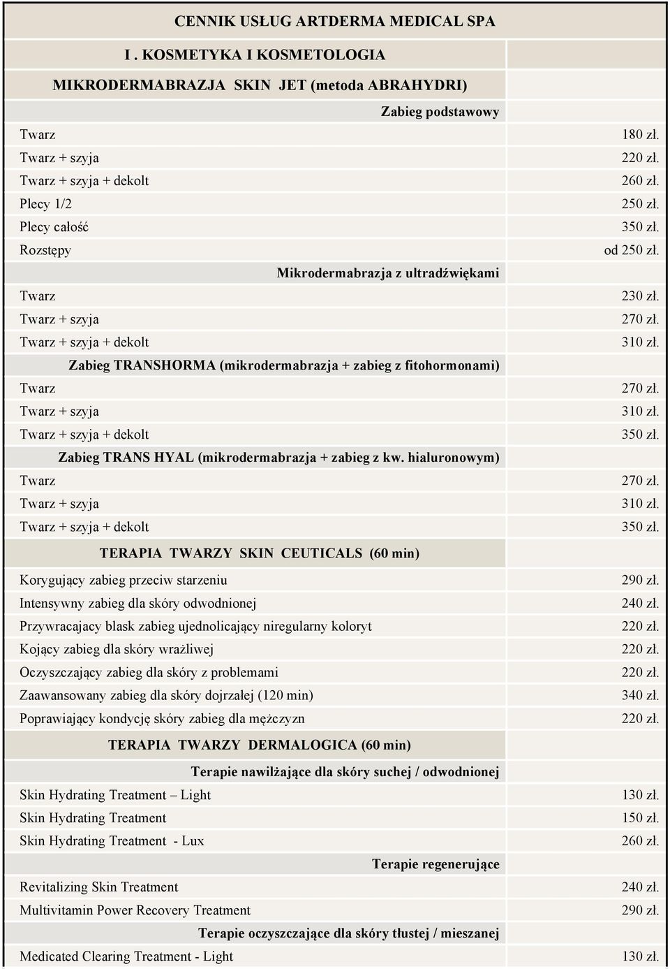 TRANSHORMA (mikrodermabrazja + zabieg z fitohormonami) + szyja + szyja + dekolt Zabieg TRANS HYAL (mikrodermabrazja + zabieg z kw. hialuronowym) + szyja + szyja + dekolt 1 2 od 230 zł. 270 zł. 310 zł.