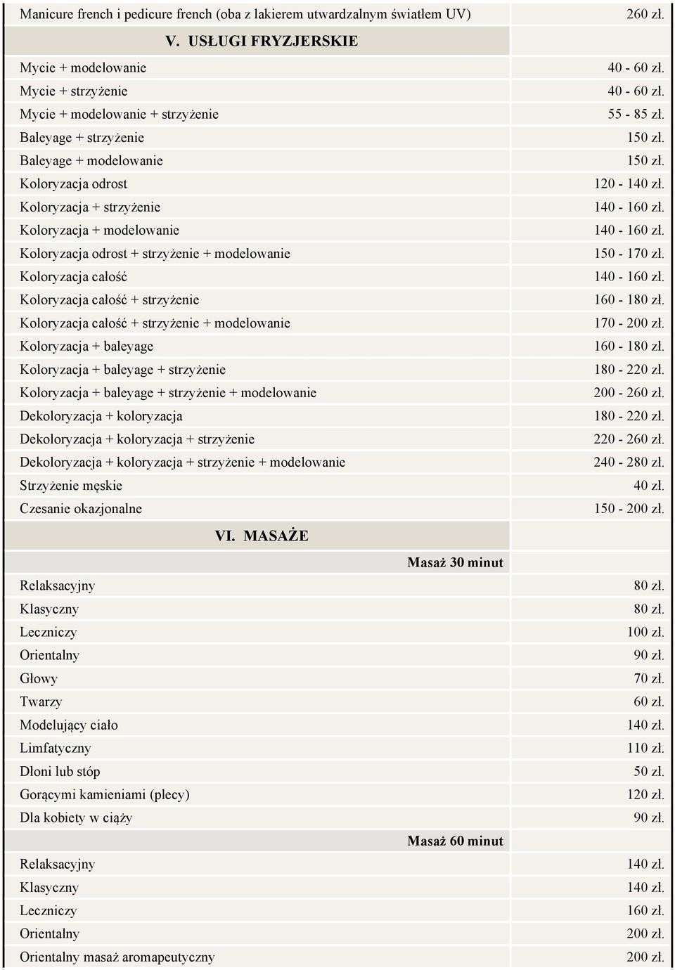 modelowanie Koloryzacja odrost + strzyżenie + modelowanie Koloryzacja całość Koloryzacja całość + strzyżenie Koloryzacja całość + strzyżenie + modelowanie Koloryzacja + baleyage Koloryzacja +