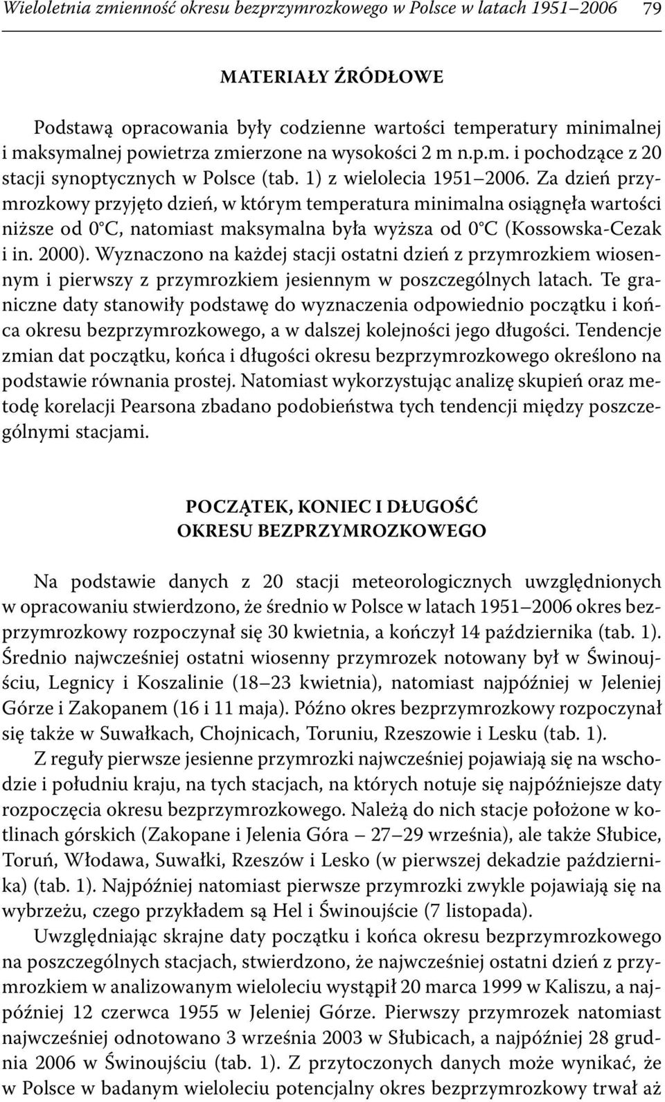 Za dzień przymrozkowy przyjęto dzień, w którym temperatura minimalna osiągnęła wartości niższe od 0 C, natomiast maksymalna była wyższa od 0 C (Kossowska-Cezak i in. 2000).