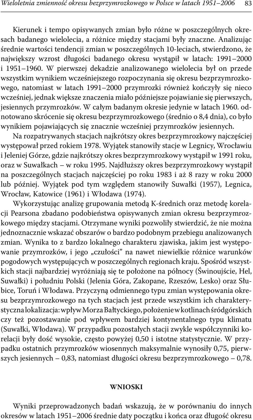 W pierwszej dekadzie analizowanego wielolecia był on przede wszystkim wynikiem wcześniejszego rozpoczynania się okresu bezprzymrozkowego, natomiast w latach 1991 2000 przymrozki również kończyły się