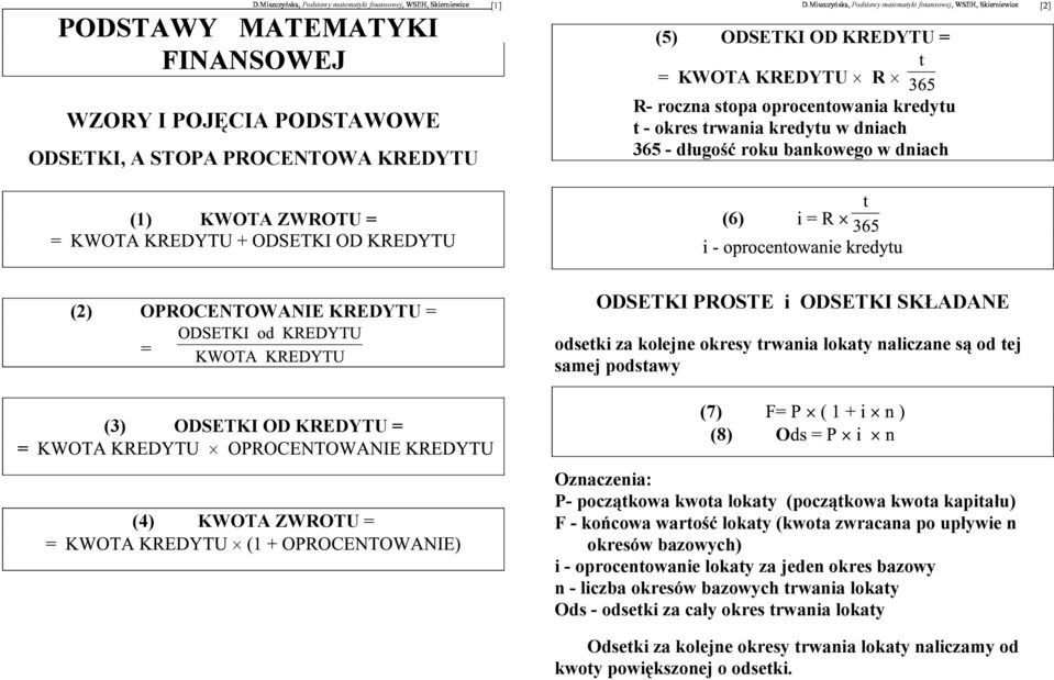 lokaty aliczae są od tej samej podstawy (7) (8) O Ozaczeia: P- początkowa kwota lokaty (początkowa kwota kapitału) - końcowa wartość lokaty (kwota zwracaa po upływie okresów bazowych) i -