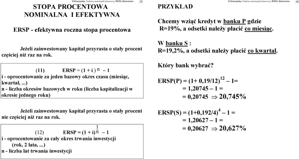 ..) - liczba okresów bazowych w roku (liczba kapitalizacji w okresie jedego roku) Jeżeli zaiwestoway kapitał przyrasta o stały procet ie częściej iż raz a rok.