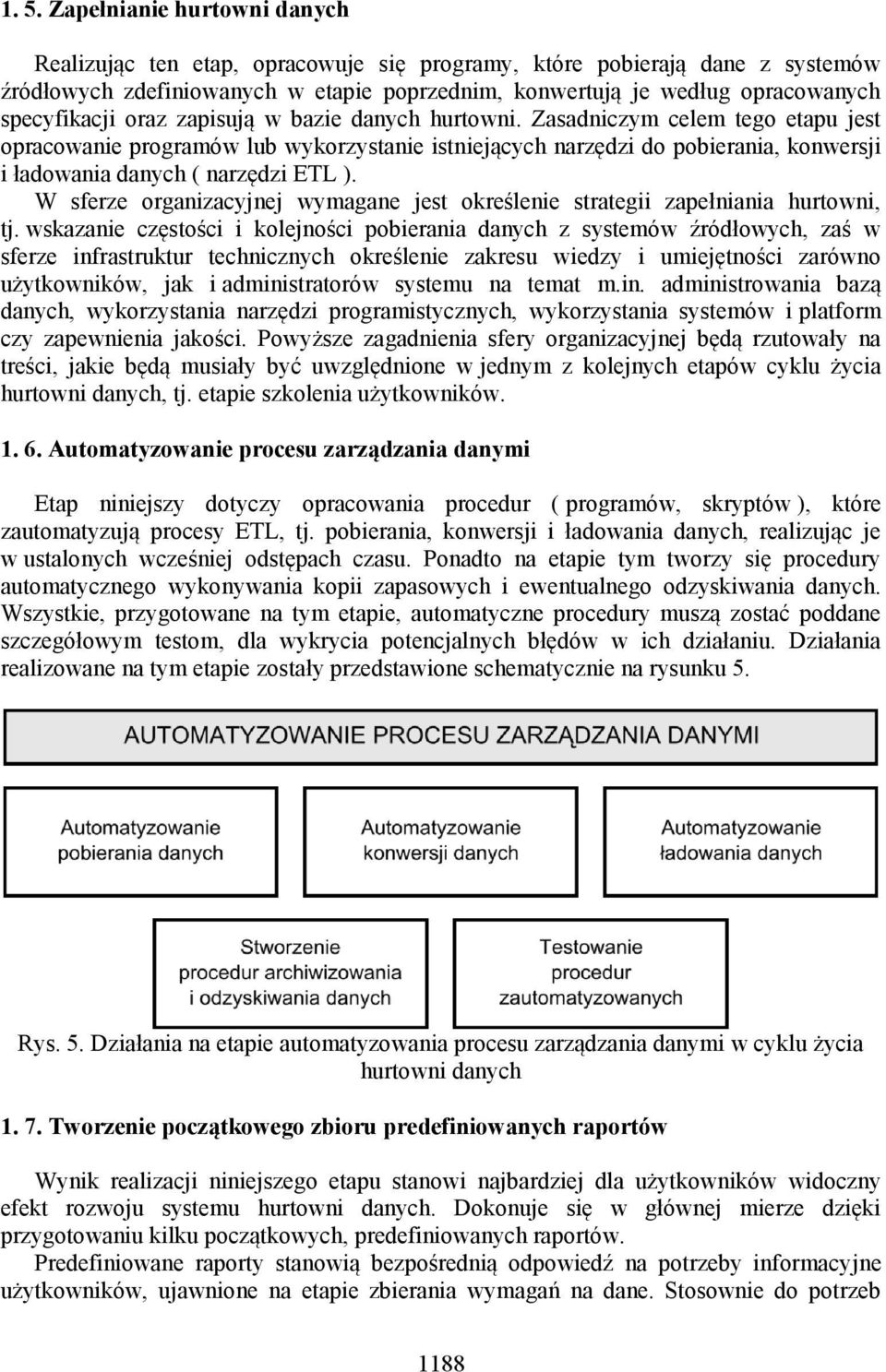 Zasadniczym celem tego etapu jest opracowanie programów lub wykorzystanie istniejących narzędzi do pobierania, konwersji i ładowania danych ( narzędzi ETL ).