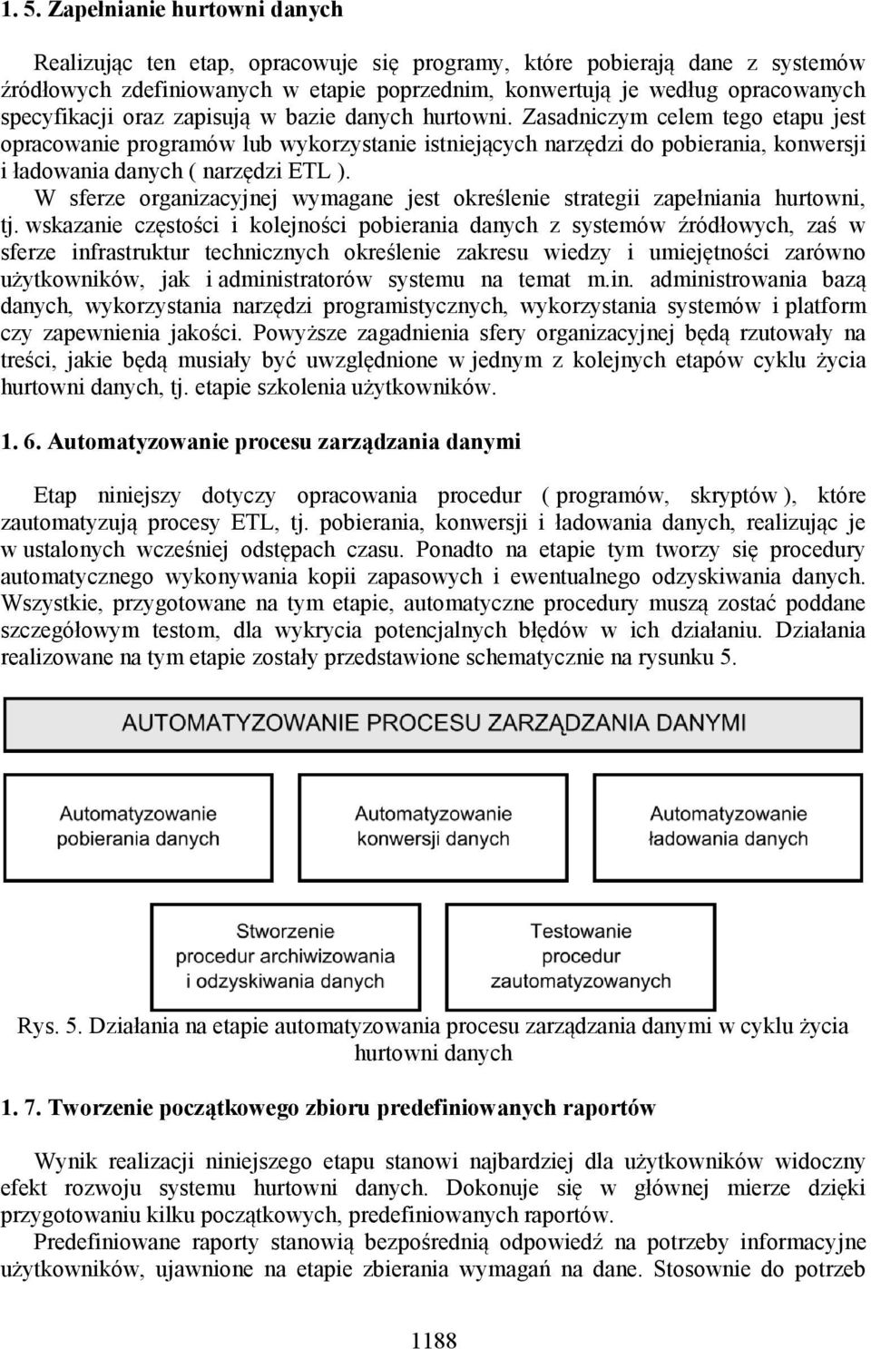 Zasadniczym celem tego etapu jest opracowanie programów lub wykorzystanie istniejących narzędzi do pobierania, konwersji i ładowania danych ( narzędzi ETL ).