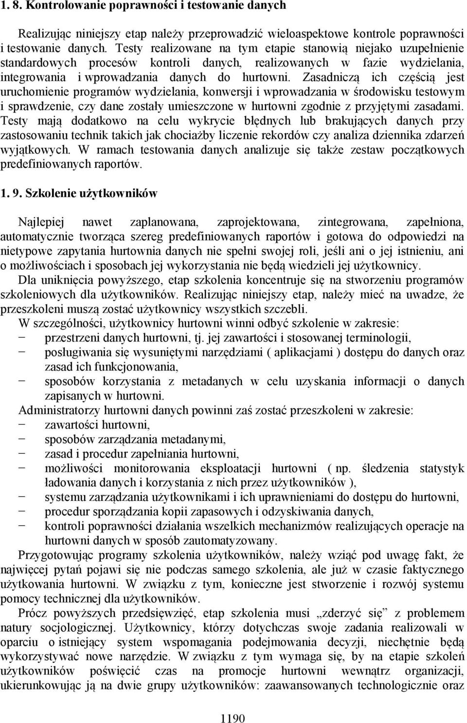 Zasadniczą ich częścią jest uruchomienie programów wydzielania, konwersji i wprowadzania w środowisku testowym i sprawdzenie, czy dane zostały umieszczone w hurtowni zgodnie z przyjętymi zasadami.