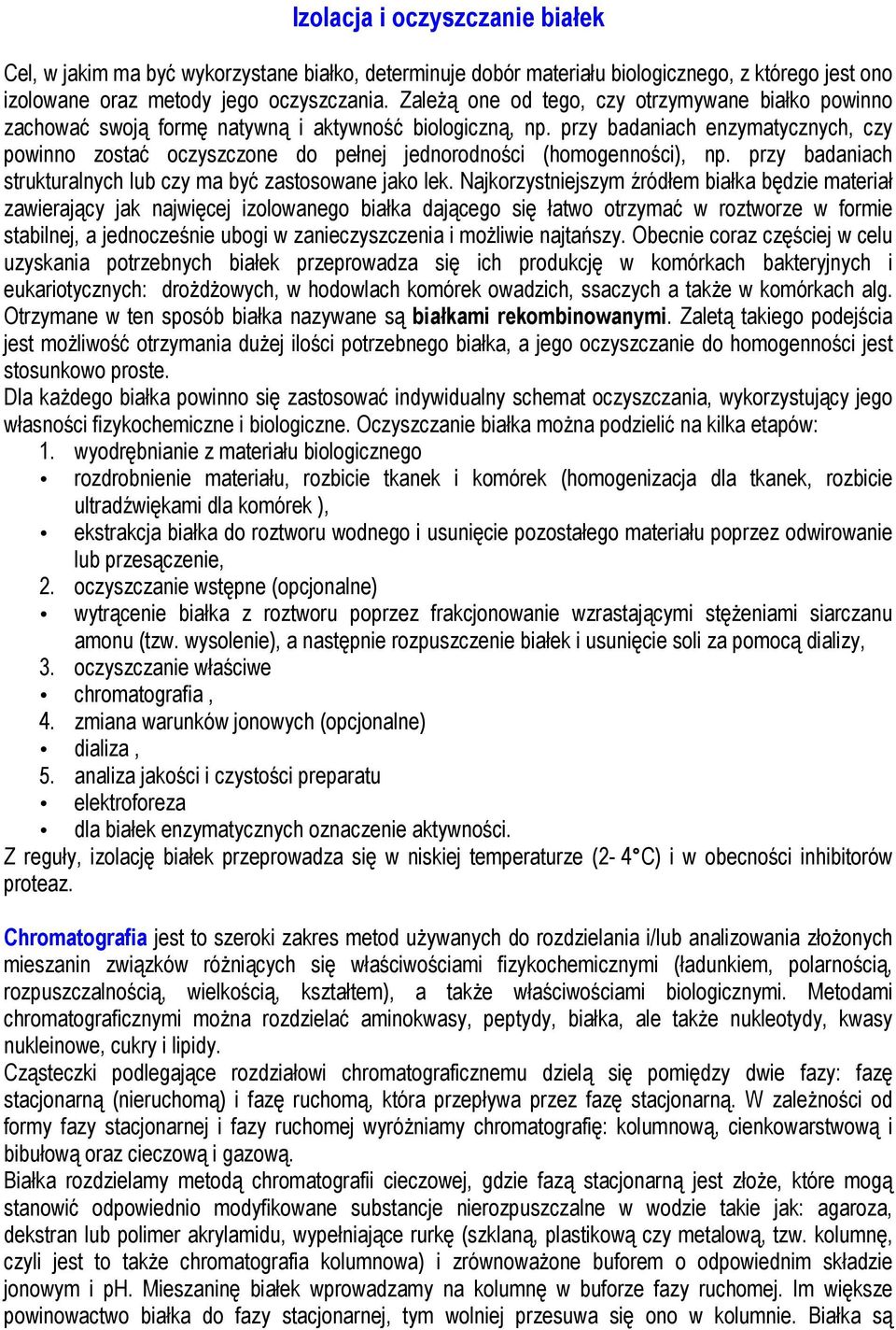 przy badaniach enzymatycznych, czy powinno zostać oczyszczone do pełnej jednorodności (homogenności), np. przy badaniach strukturalnych lub czy ma być zastosowane jako lek.