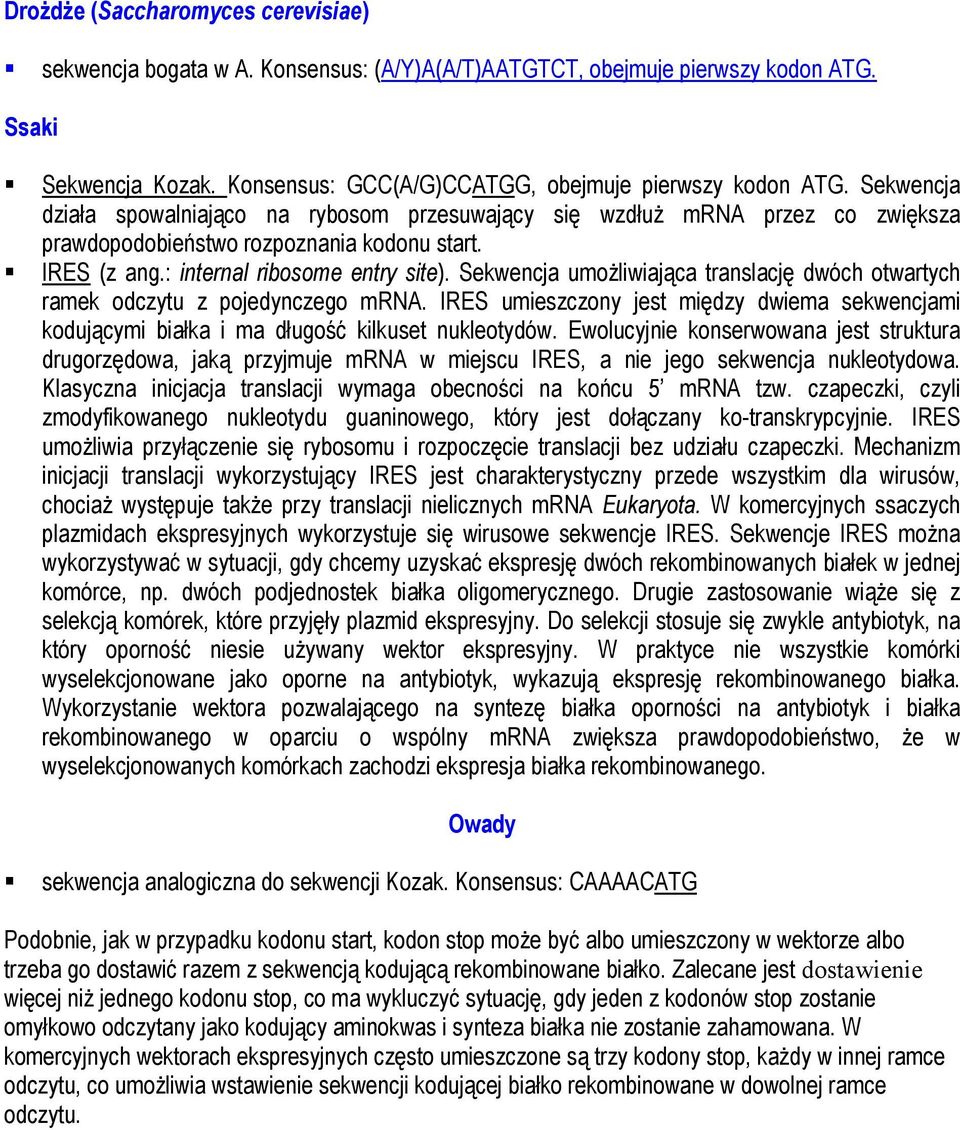Sekwencja umożliwiająca translację dwóch otwartych ramek odczytu z pojedynczego mrna. IRES umieszczony jest między dwiema sekwencjami kodującymi białka i ma długość kilkuset nukleotydów.