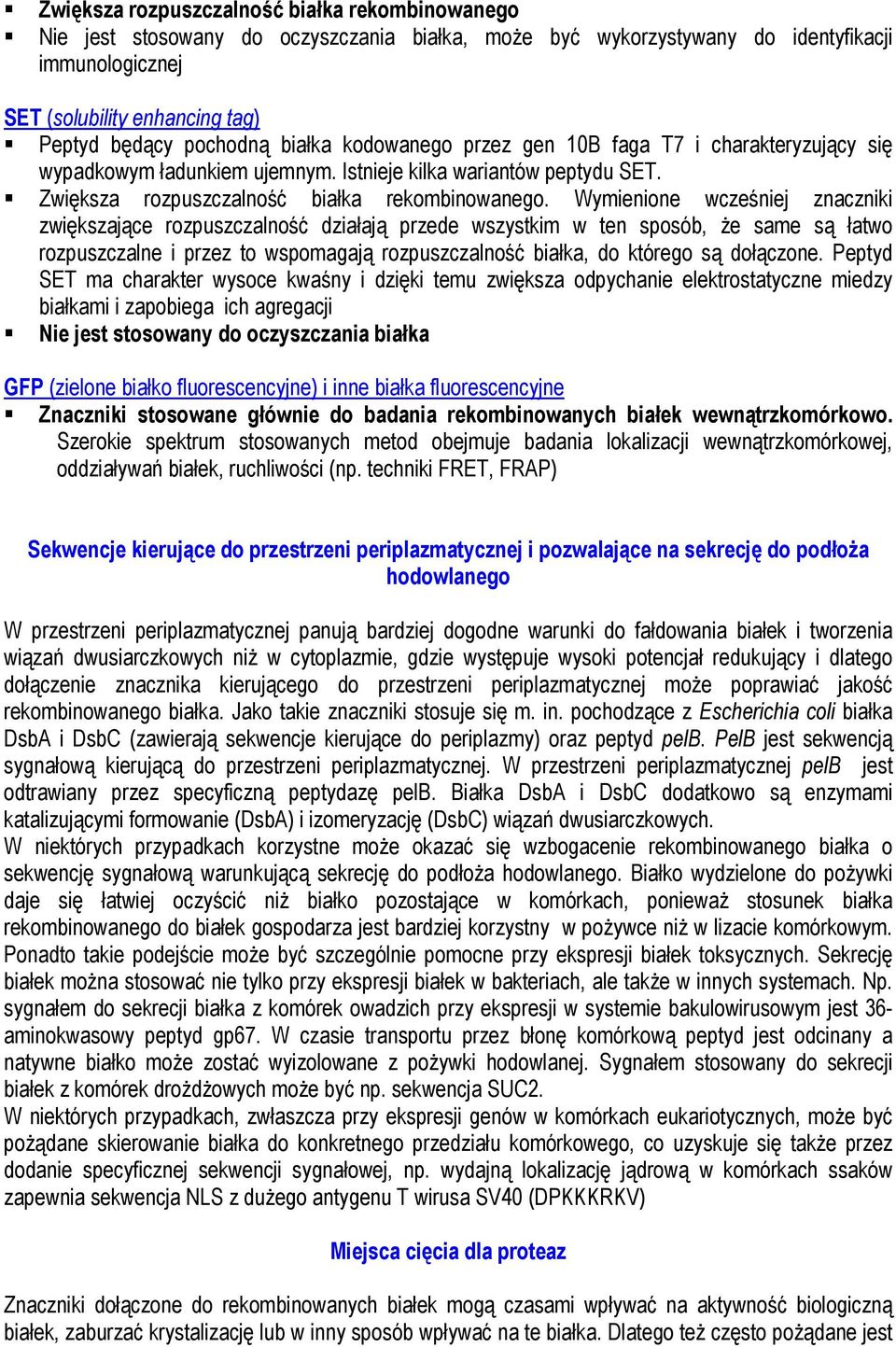 Wymienione wcześniej znaczniki zwiększające rozpuszczalność działają przede wszystkim w ten sposób, że same są łatwo rozpuszczalne i przez to wspomagają rozpuszczalność białka, do którego są