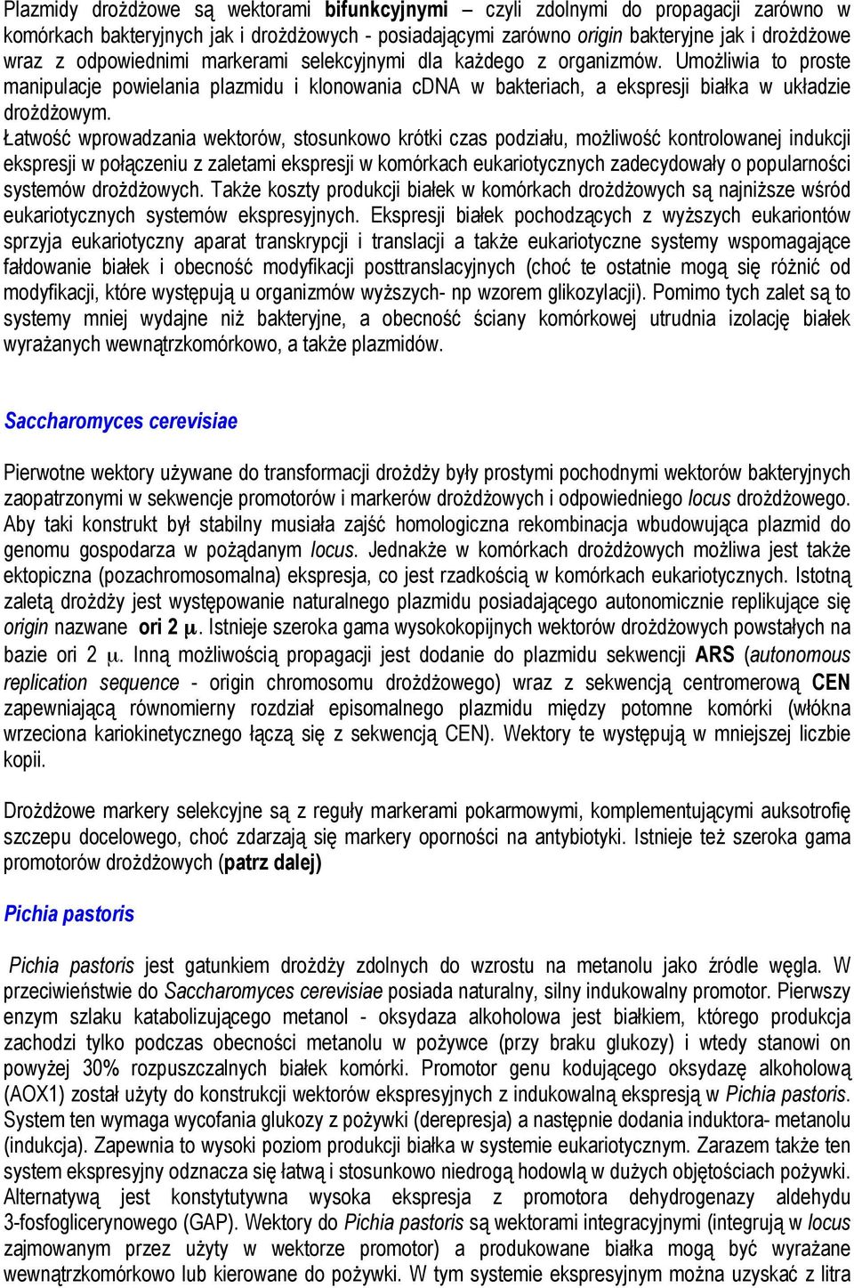 Łatwość wprowadzania wektorów, stosunkowo krótki czas podziału, możliwość kontrolowanej indukcji ekspresji w połączeniu z zaletami ekspresji w komórkach eukariotycznych zadecydowały o popularności