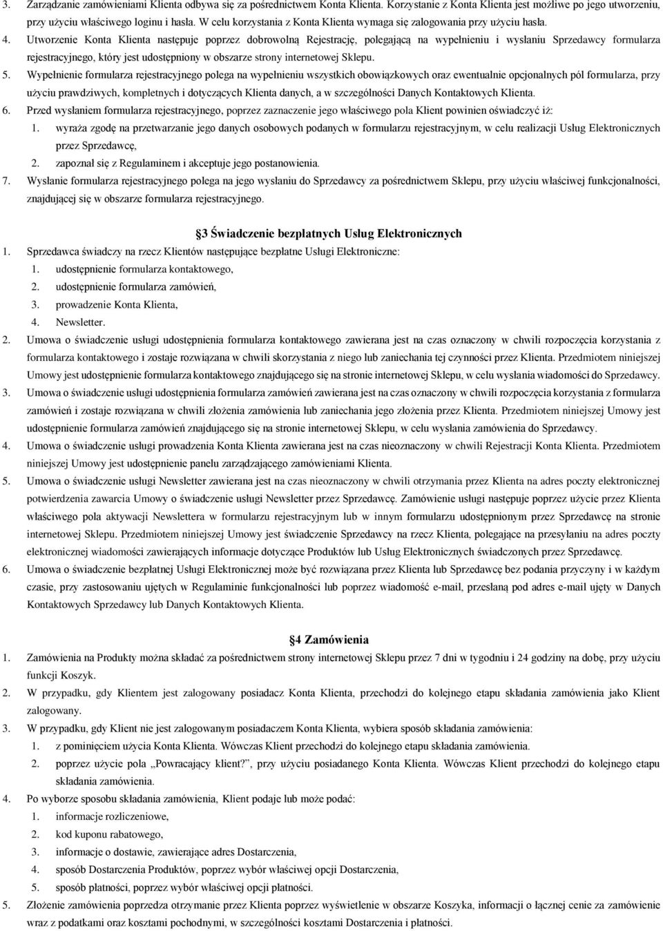 Utworzenie Konta Klienta następuje poprzez dobrowolną Rejestrację, polegającą na wypełnieniu i wysłaniu Sprzedawcy formularza rejestracyjnego, który jest udostępniony w obszarze strony internetowej