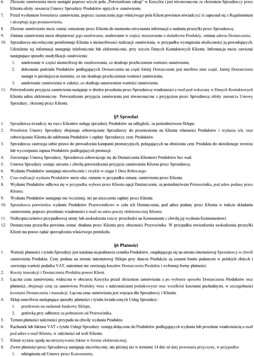 Złożone zamówienie może zostać zmienione przez Klienta do momentu otrzymania informacji o nadaniu przesyłki przez Sprzedawcę. 9.