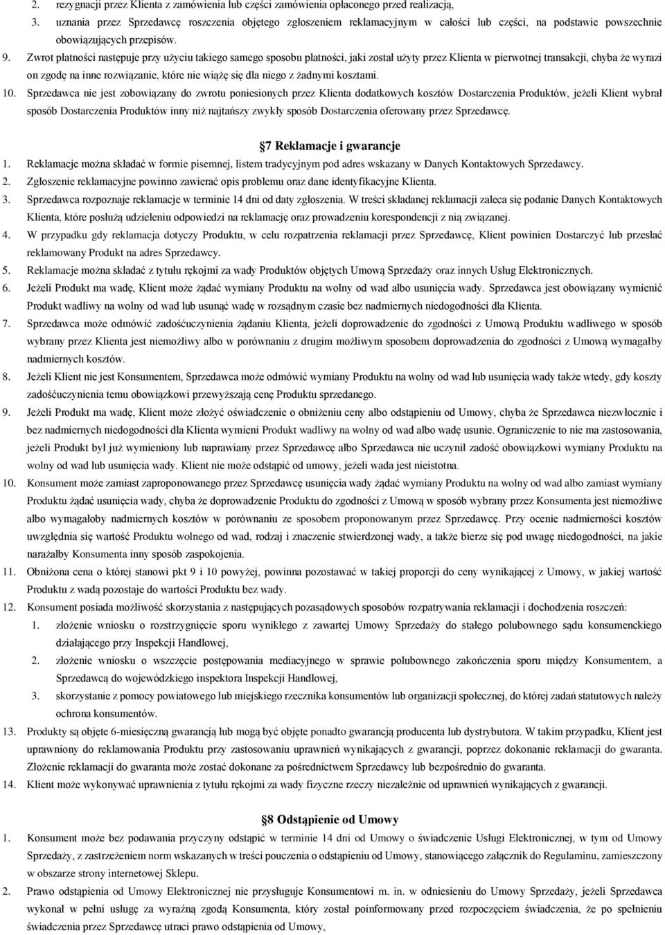 Zwrot płatności następuje przy użyciu takiego samego sposobu płatności, jaki został użyty przez Klienta w pierwotnej transakcji, chyba że wyrazi on zgodę na inne rozwiązanie, które nie wiążę się dla