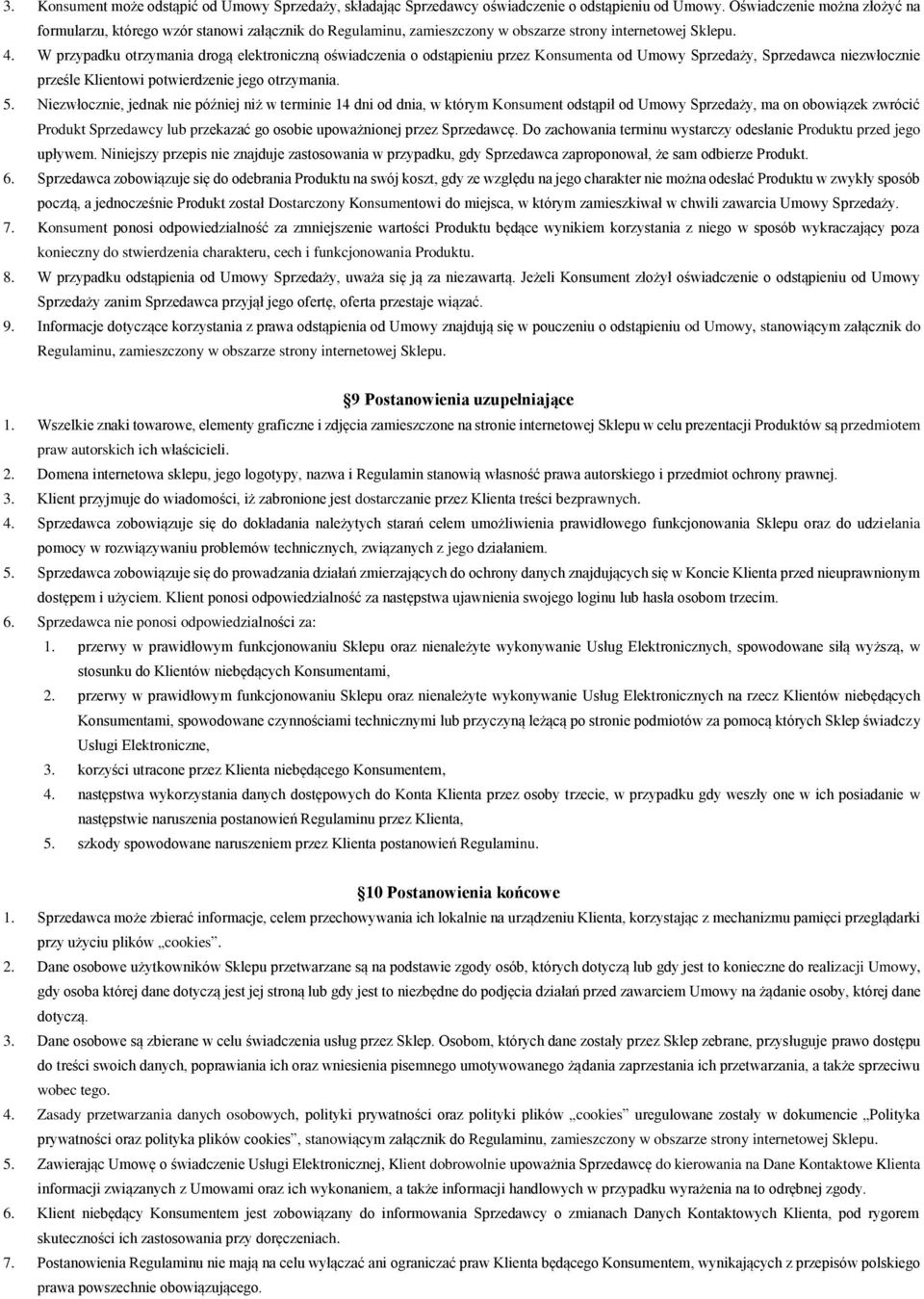 W przypadku otrzymania drogą elektroniczną oświadczenia o odstąpieniu przez Konsumenta od Umowy Sprzedaży, Sprzedawca niezwłocznie prześle Klientowi potwierdzenie jego otrzymania. 5.