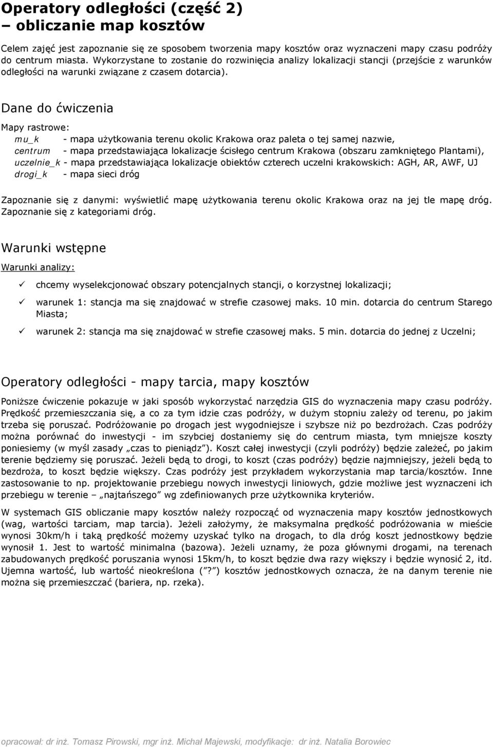Dane d ćwiczenia Mapy rastrwe: mu_k - mapa użytkwania terenu klic Krakwa raz paleta tej samej nazwie, centrum - mapa przedstawiająca lkalizacje ścisłeg centrum Krakwa (bszaru zamknięteg Plantami),