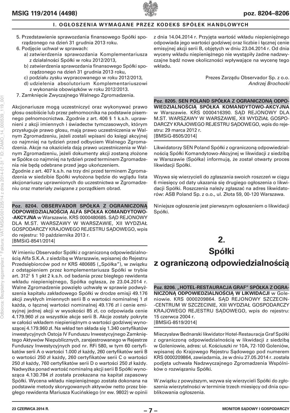 2013 roku, c) podziału zysku wypracowanego w roku 2012/2013, d) udzielenia absolutorium Komplementariuszowi z wykonania obowiązków w roku 2012/2013. 7. Zamknięcie Zwyczajnego Walnego Zgromadzenia.